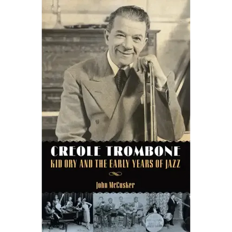 Creole Trombone: Kid Ory and the Early Years of Jazz