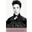 Legends of Music: The Life and Legacy of Elvis Presley