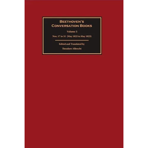 Beethoven's Conversation Books Volume 3: Nos. 17 to 31 (May 1822 to May 1823)