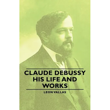 Claude Debussy - His Life and Works
