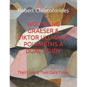 Wolfgang Graeser & Viktor Ullmann Polymaths a Dual Study: Their Lives & Their Dark Times