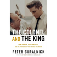 The Colonel and the King: Tom Parker, Elvis Presley, and the Partnership That Rocked the World