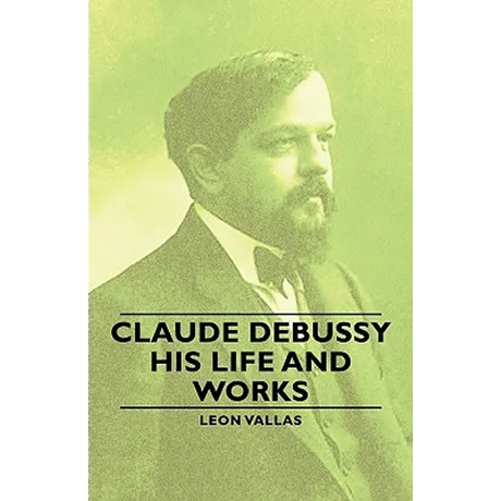 Claude Debussy - His Life and Works