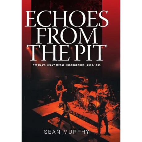 Echoes from the Pit: Ottawa's Heavy Metal Underground, 1980-1995