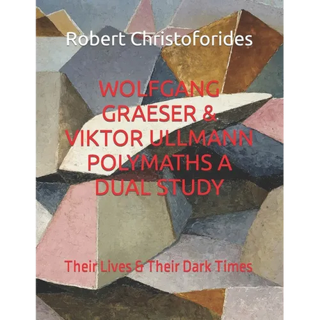 Wolfgang Graeser & Viktor Ullmann Polymaths a Dual Study: Their Lives & Their Dark Times