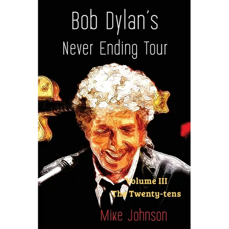Bob Dylan's Never Ending Tour: Volume III The Twenty-tens