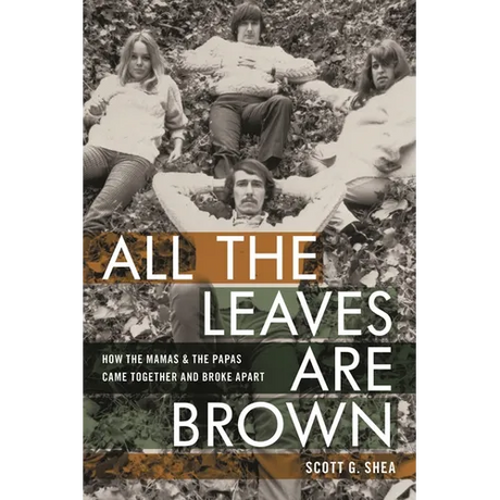 All the Leaves Are Brown: How the Mamas & the Papas Came Together and Broke Apart
