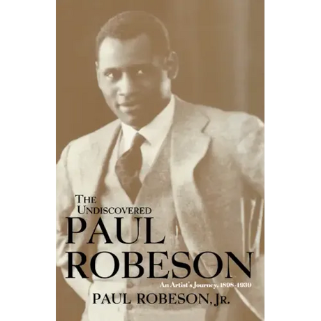 The Undiscovered Paul Robeson: An Artist's Journey, 1898-1939
