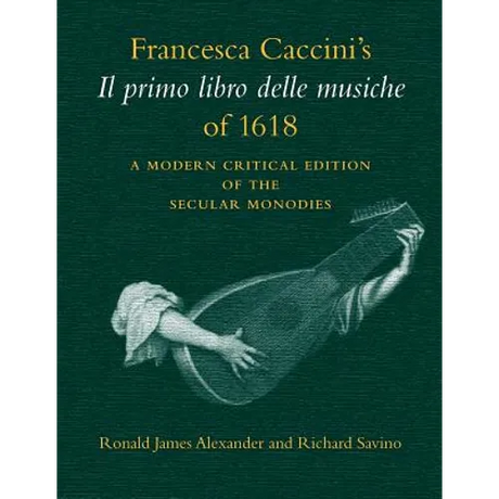 Francesca Caccini's Il Primo Libro Delle Musiche of 1618: A Modern Critical Edition of the Secular Monodies