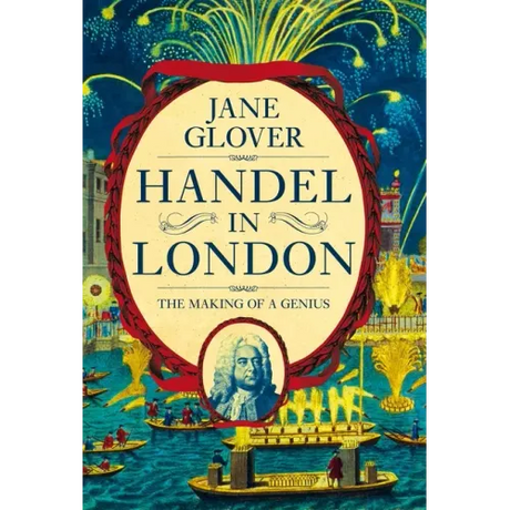 Handel in London: The Making of a Genius