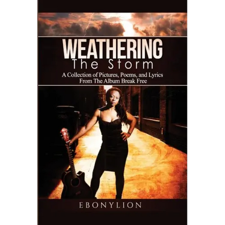 Weathering the Storm: A Collection of Pictures, Poems, and Lyrics From The Album Break Free