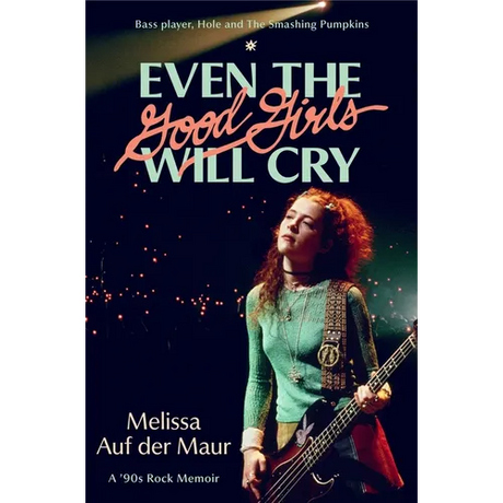 Even the Good Girls Will Cry: A '90s Rock Memoir