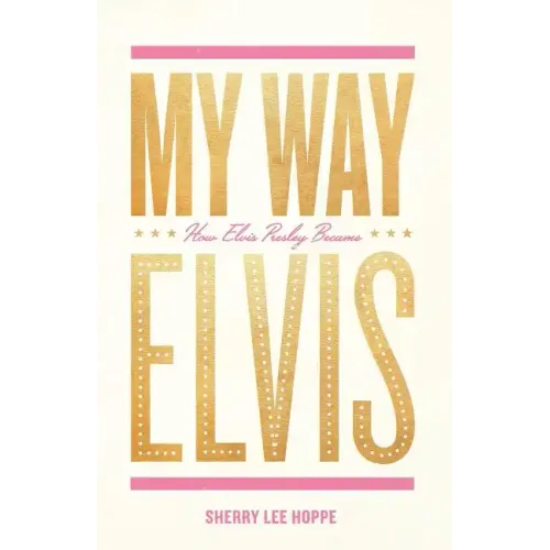My Way: How Elvis Presley Became Elvis