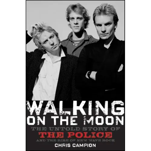 Walking on the Moon: The Untold Story of the Police and the Rise of New Wave Rock