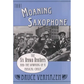 That Moaning Saxophone: The Six Brown Brothers and the Dawning of a Musical Craze