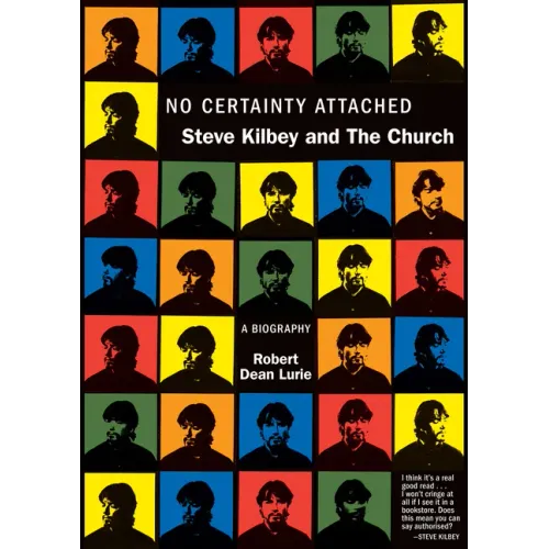 No Certainty Attached: Steve Kilbey and the Church: A Biography