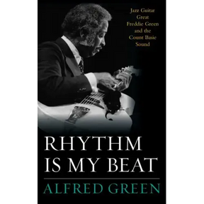 Rhythm Is My Beat: Jazz Guitar Great Freddie Green and the Count Basie Sound