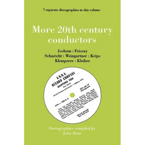More 20th Century Conductors [More Twentieth Century Conductors]. 7 Discographies. Eugen Jochum, Ferenc Fricsay, Carl Schuricht, Felix Weingartner, Jo