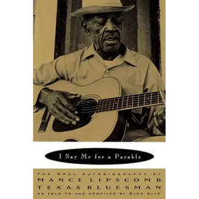I Say Me for a Parable: The Oral Autobiography of Mance Lipscomb, Texas Bluesman