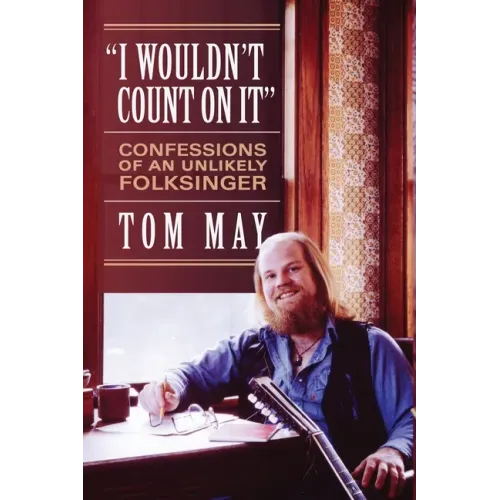 I Wouldn't Count On It: Confessions of an Unlikely Folksinger