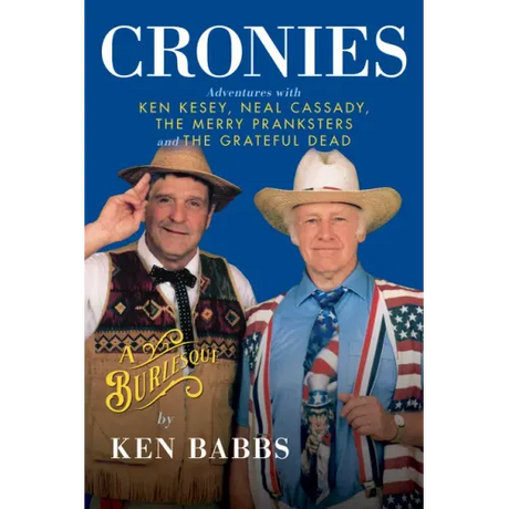 Cronies, a Burlesque: Adventures with Ken Kesey, Neal Cassady, the Merry Pranksters and the Grateful Dead
