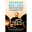 Crossing Bar Lines: The Politics and Practices of Black Musical Space