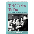 Tryin' to Get to You: The Story of Elvis Presley