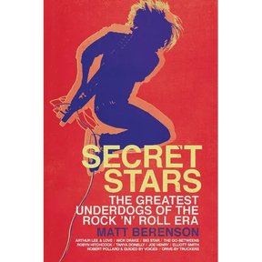 Secret Stars: The Greatest Underdogs of the Rock 'n' Roll Era