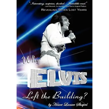Why Elvis Left the Building: Revealing Seven Lost Years: The Child, the Man, the Truth