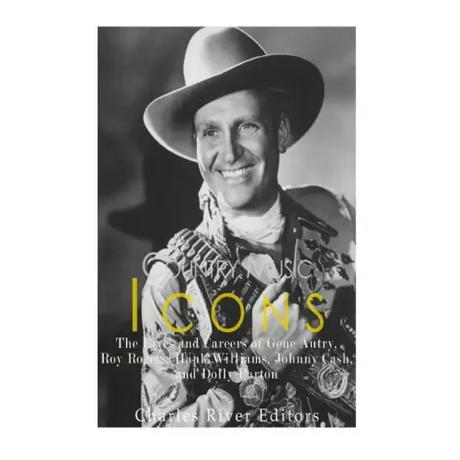 Country Music Icons: The Lives and Careers of Gene Autry, Roy Rogers, Hank Williams, Johnny Cash, and Dolly Parton