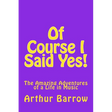 Of Course I Said Yes!: The Amazing Adventures of a Life in Music
