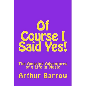 Of Course I Said Yes!: The Amazing Adventures of a Life in Music