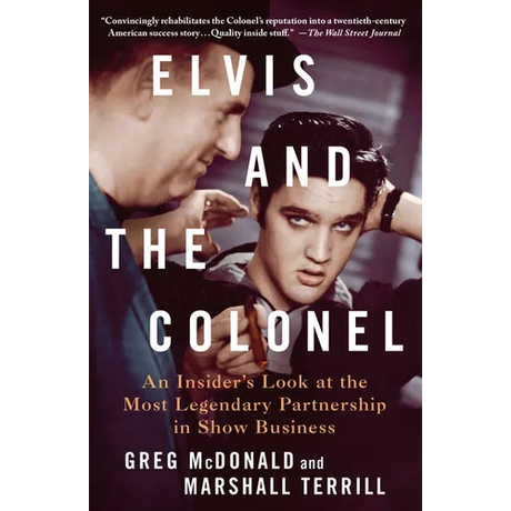 Elvis and the Colonel: An Insider's Look at the Most Legendary Partnership in Show Business