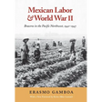 Mexican Labor and World War II: Braceros in the Pacific Northwest, 1942-1947