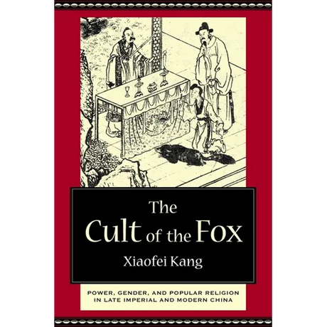 The Cult of the Fox: Power, Gender, and Popular Religion in Late Imperial and Modern China
