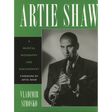 Artie Shaw: A Musical Biography and Discography