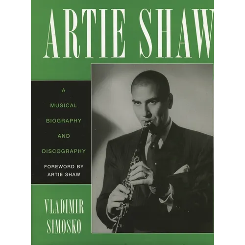 Artie Shaw: A Musical Biography and Discography