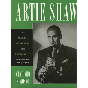 Artie Shaw: A Musical Biography and Discography