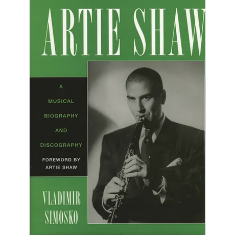 Artie Shaw: A Musical Biography and Discography