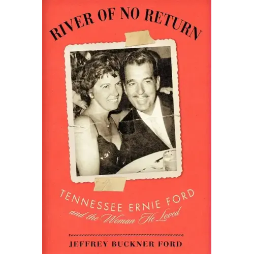 River of No Return: Tennessee Ernie Ford and the Woman He Loved