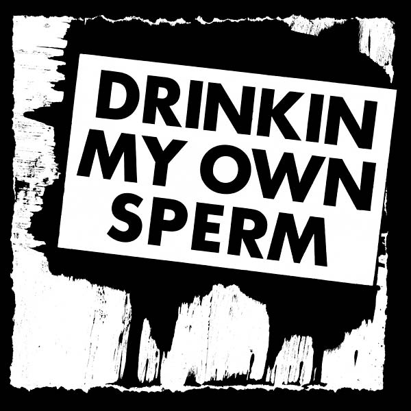 Drinkin My Own Sperm (Vinyl)