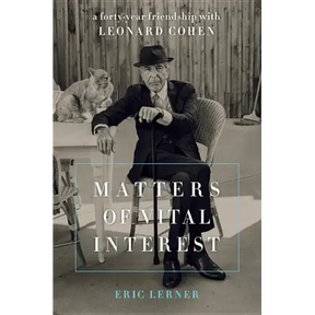 Matters of Vital Interest: A Forty-Year Friendship with Leonard Cohen