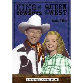 King of the Cowboys, Queen of the West: Roy Rogers and Dale Evans