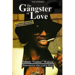 The Gangster of Love: Johnny "Guitar" Watson, Performer, Preacher, Pimp EXTENDED EDITION