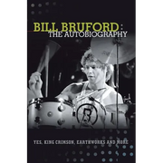 Bill Bruford: The Autobiography. Yes, King Crimson, Earthworks and More.