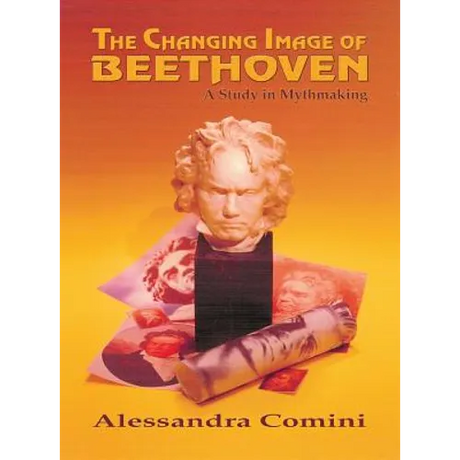 The Changing Image of Beethoven: A Study in Mythmaking