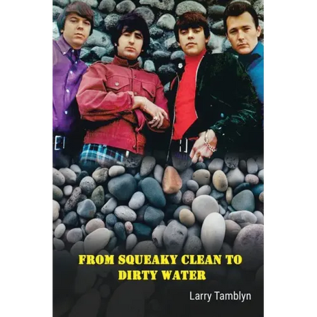 From Squeaky Clean to Dirty Water - My Life with the Sixties Garage Rock Trailblazers the Standells