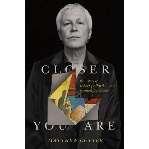 Closer You Are: The Story of Robert Pollard and Guided by Voices