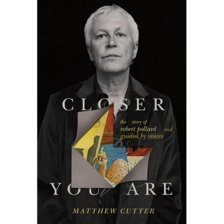 Closer You Are: The Story of Robert Pollard and Guided by Voices