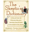 The Skeptic's Dictionary: A Collection of Strange Beliefs, Amusing Deceptions, and Dangerous Delusions